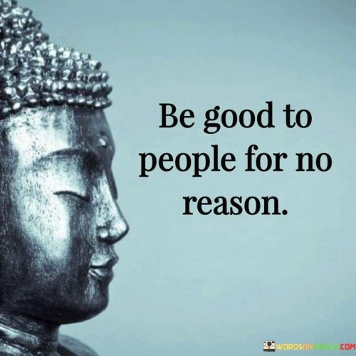 Be-Good-To-People-For-No-Reason-Quotes.jpeg