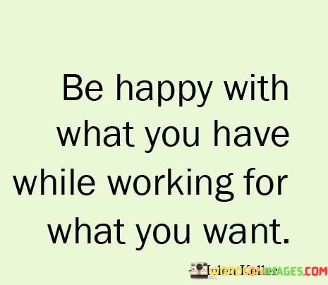 Be-Happy-With-What-You-Have-While-Working-For-What-Quotes.jpeg