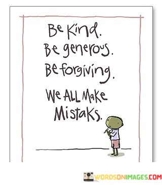 Be-Kind-Be-Generous-Be-Forgiving-We-All-Make-Mistaks-Quotes.jpeg