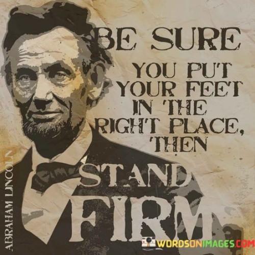 Be-Sure-You-Put-Your-Feet-In-The-Right-Place-Then-Quotes.jpeg