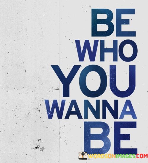 Be-Who-You-Wanna-Be-Quotes.jpeg