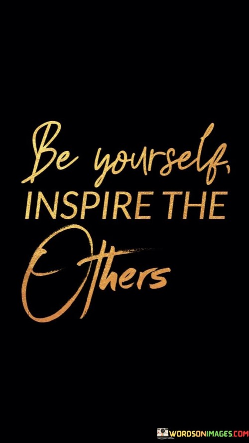 Be Yourself Inspire The Other Quotes