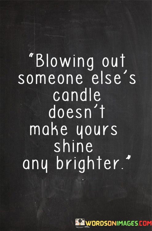 Blowing-Out-Someone-Elses-Candle-Doesnt-Make-Yours-Quotes.jpeg