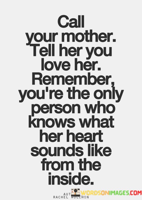 Call-Your-Mother-Tell-Her-You-Love-Her-Remember-Youre-The-Only-Quotes.jpeg