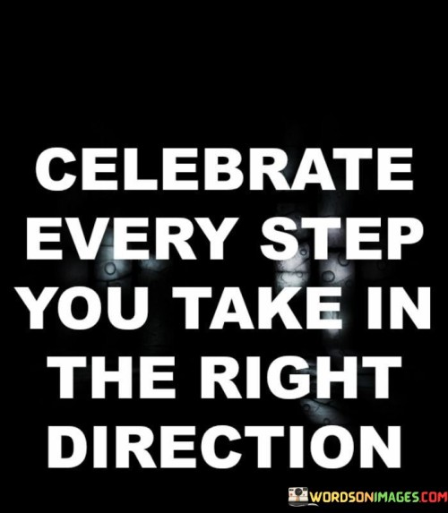 Celebrate-Every-Step-You-Take-In-The-Right-Direction-Quotes.jpeg