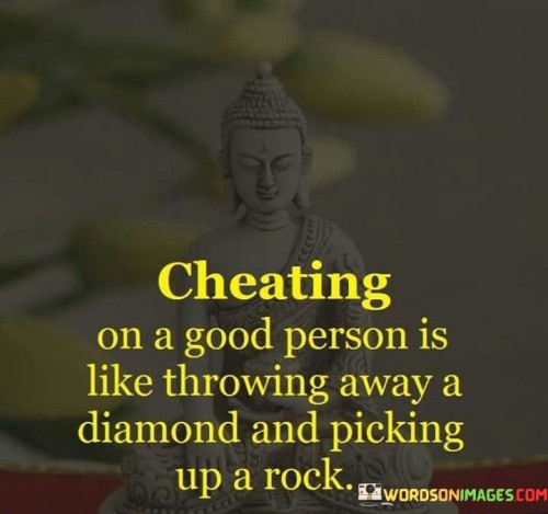 Cheating On A Good Person Is Like Throwing Away A Diamond Quotes