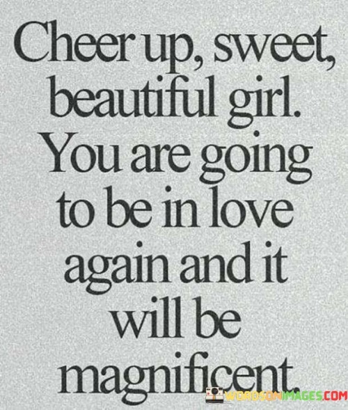 Cheer-Up-Sweet-Beautiful-Girl-You-Are-Going-To-Be-In-Love-Quotes.jpeg