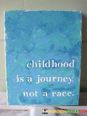 Childhood-Is-A-Journey-Not-A-Race-Quotes.jpeg