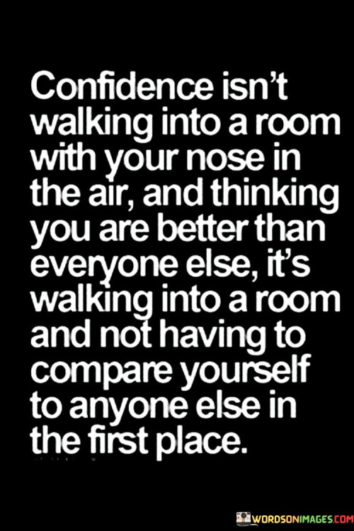 Confidence Isn't Walking Into A Room With Your Nose In The Air Quotes