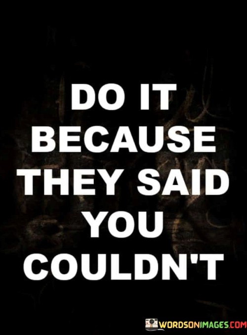 Do-It-Because-They-Said-You-Couldnt-Quotes.jpeg