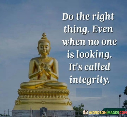 Do The Right Thing Even When No One Is Looking Quotes