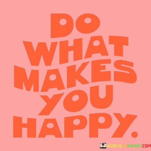 Do-What-Make-You-Happy-Quotes.jpeg