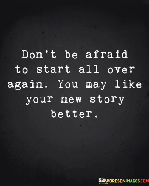 Dont-Be-Afraid-To-Start-All-Over-Again-You-May-Like-Quotes.jpeg