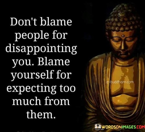 Don't Blame People For Disappointing You Blame Yourself For Quotes