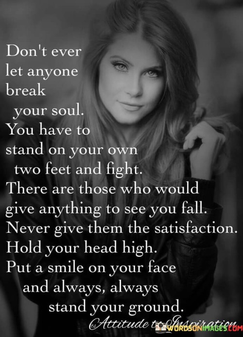 Dont-Ever-Let-Anyone-Break-Your-Soul-You-Have-Have-To-Stand-Quotes.jpeg