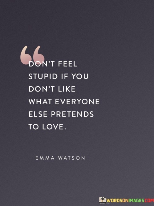 Dont-Feel-Stupid-If-You-Dont-Like-What-Everyone-Else-Quotes.jpeg