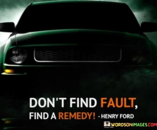 Dont-Find-Fault-Find-A-Remedy-Quotes.jpeg