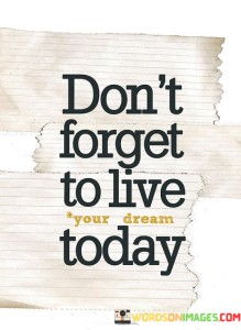 Dont-Forget-To-Live-Your-Dreams-Today-Quotes.jpeg