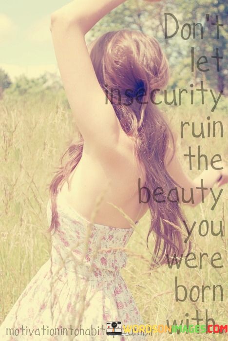 Dont-Let-Insecurity-Ruin-The-Beauty-You-Were-Born-With-Quotes.jpeg