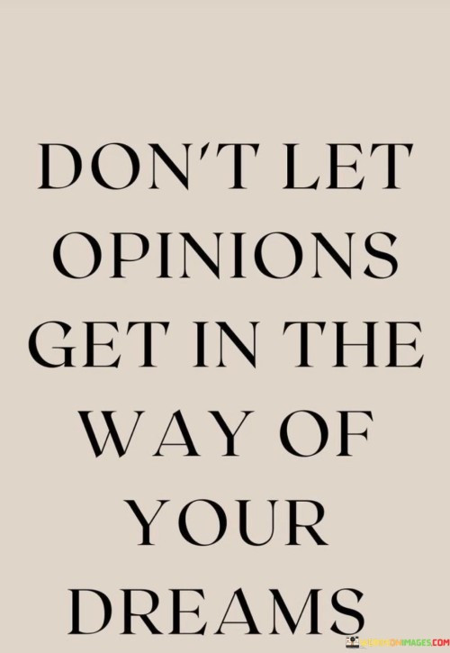 Don't Let Opinions Get In The Way Of Your Dreams Quotes