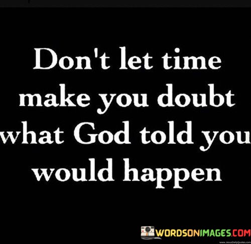 Dont-Let-Time-Make-You-Doubt-What-God-Told-You-Would-Quotes.jpeg