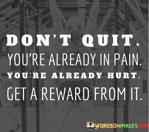 Dont-Quit-Youre-Already-In-Pian-Youre-Already-Hurt-Get-A-Reward-From-It-Quotes.jpeg