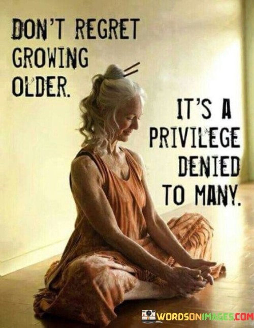 Dont-Regret-Growing-Older-Its-Privilege-Denied-To-Many-Quotes.jpeg