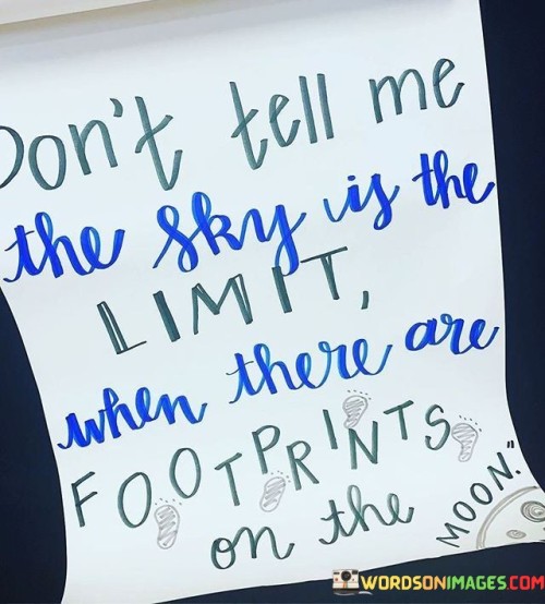 Dont-Tell-Me-The-Sky-Is-The-Limit-When-There-Are-Quotes.jpeg