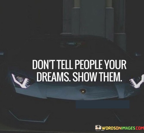 Don't Tell People Your Dreams Show Them Quotes