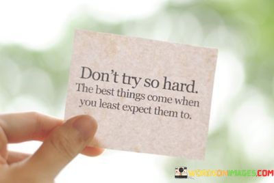 Dont-Try-So-Hard-The-Best-Things-Come-When-You-Least-Quotes.jpeg