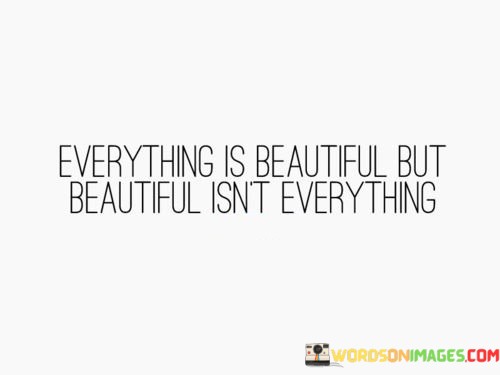 Everything-Is-Beautiful-But-Beautiful-Isnt-Everything-Quotes.jpeg