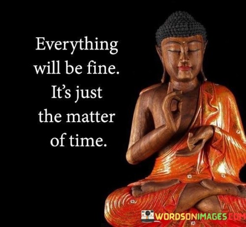 Everything Will Be Fine It's Just The Matter Of Time Quotes