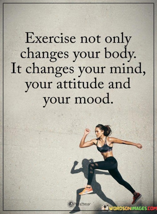 Exercise-Not-Only-Changes-Your-Body-It-Changes-Your-Mind-Quotes.jpeg