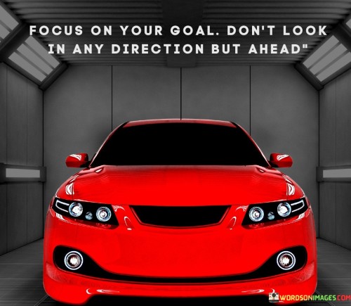 Focus-On-Your-Goal-Dont-Look-In-Any-Direction-But-Quotes17f98cc78bc351fe.jpeg