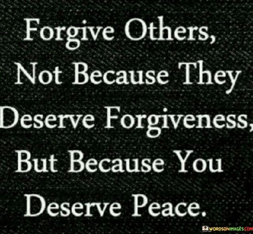 Forgive-Others-Not-Because-They-Deserve-Forgiveness-Quotes.jpeg