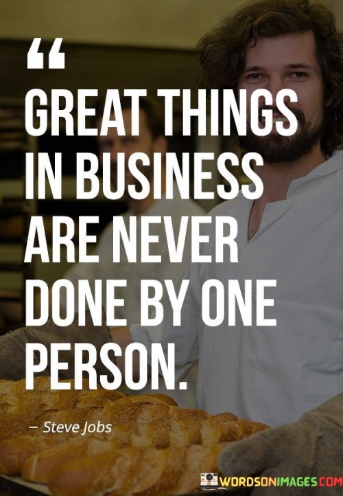 Great-Things-In-Business-Are-Never-Done-By-One-Person-Quotes.jpeg
