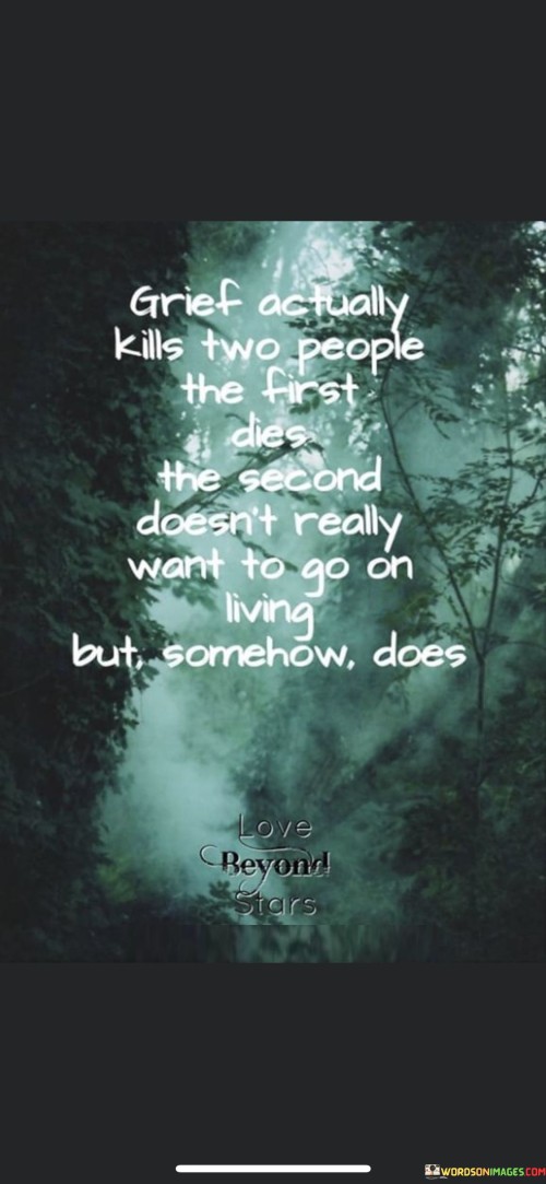 Grief-Actually-Kills-Two-People-The-First-Dies-The-Second-Doesnt-Really-Want-To-Go-On-Living-But-Somehow-Quotes.jpeg