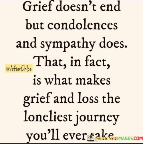 Grief-Doesnt-End-But-Condolences-And-Sympathy-Does-That-In-Fact-Is-What-Quotes.jpeg