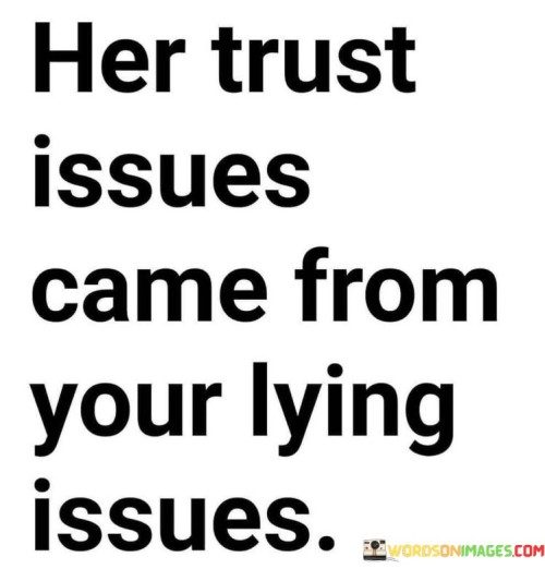 Her Trust Issues Came From Your Lying Issues Quotes