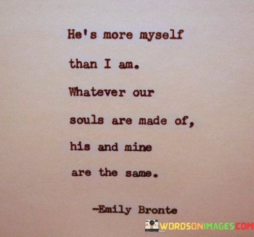 Hes-More-Myself-Than-I-Am-Whatever-Our-Souls-Are-Made-Quotes.jpeg