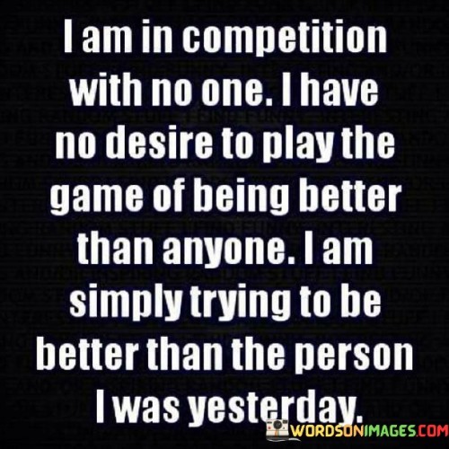 The quote beautifully emphasizes the essence of self-improvement and personal growth. It conveys the idea that true competition lies within oneself rather than against others. The focus is on becoming a better version of oneself each day, not trying to outdo or surpass others.

By discarding the need to compare oneself to others, one can free themselves from unnecessary pressure and stress. The pursuit of self-betterment becomes an empowering journey, where the only goal is to surpass one's previous accomplishments and overcome personal challenges.

The quote encourages a healthy mindset centered around self-acceptance and continuous improvement. Instead of seeking validation or recognition from external sources, the focus shifts inward, allowing one to tap into their full potential and discover their true capabilities.

In this journey of self-growth, individuals are motivated by their own progress and achievements. Celebrating even the smallest steps forward becomes a source of satisfaction and encouragement, fostering a sense of fulfillment and contentment.