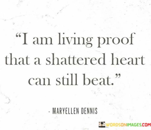 I Am Livinng Proof That A Shattered Heart Can Still Beat Quotes