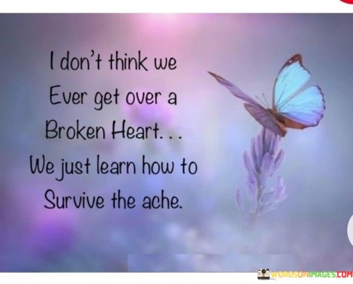 I Don't Think We Ever Get Over A Broken Heart We Just Learn How To Survive Quotes