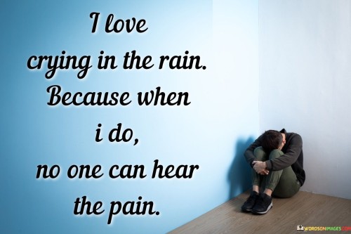 This quote encapsulates the idea of finding solace in solitude. Crying in the rain symbolizes a deeply personal and cathartic experience. The rain provides a natural cover for tears, allowing one to release their pain without the fear of judgment or scrutiny. It speaks to the healing power of nature and the relief found in embracing vulnerability privately.

The quote underscores the importance of emotional release. Loving to cry in the rain implies a recognition of the therapeutic value in expressing emotions openly, even if it's in a concealed setting. It highlights the desire for a safe space to confront and process inner pain without external interference, emphasizing the importance of self-care and emotional well-being.

Ultimately, the quote speaks to the human need for a refuge, a place or moment where one can unburden their soul without reservations. It reflects the profound relief that comes from shedding tears and experiencing emotional release, reinforcing the notion that sometimes, the rain provides the perfect cover for our most intimate and raw moments.