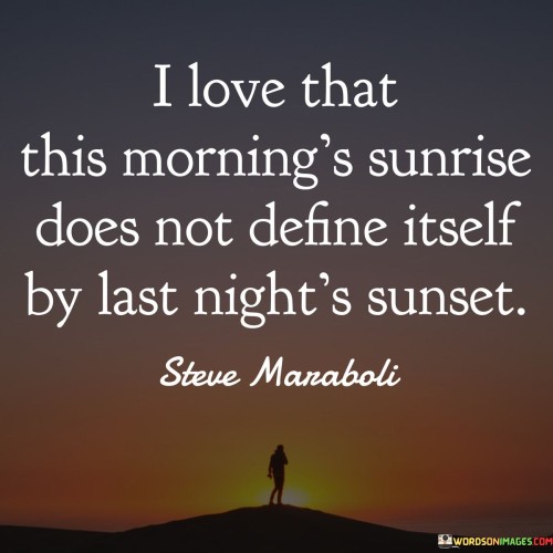 I Love That This Morning's Sunrise Does Not Define Quotes