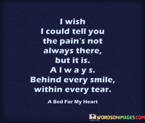 I-Wish-I-Could-Tell-You-The-Pains-Not-Always-There-But-It-Is-Always-Behind-Every-Smile-Quotes.jpeg