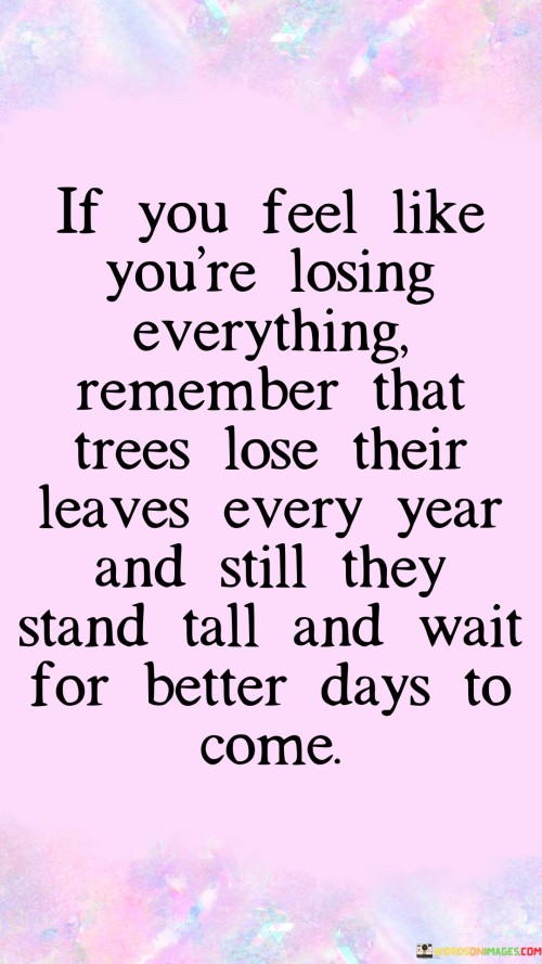 If-You-Feel-Like-Youre-Losing-Everything-Remember-That-Trees-Quotes.jpeg