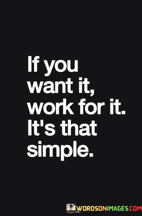 If-You-Want-It-Work-For-It-Its-That-Simple-Quotes.jpeg