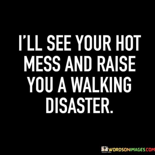Ill-See-Your-Hot-Mess-And-Raise-You-A-Walking-Quotes.jpeg
