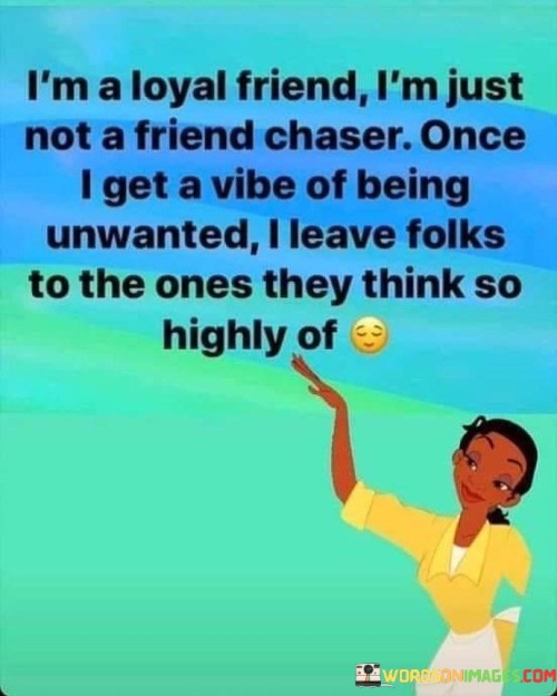 I'm A Loyal Friend I'm Just Not A Friend Chaser Once Quotes